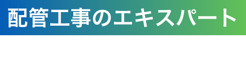 配管工事のエキスパート